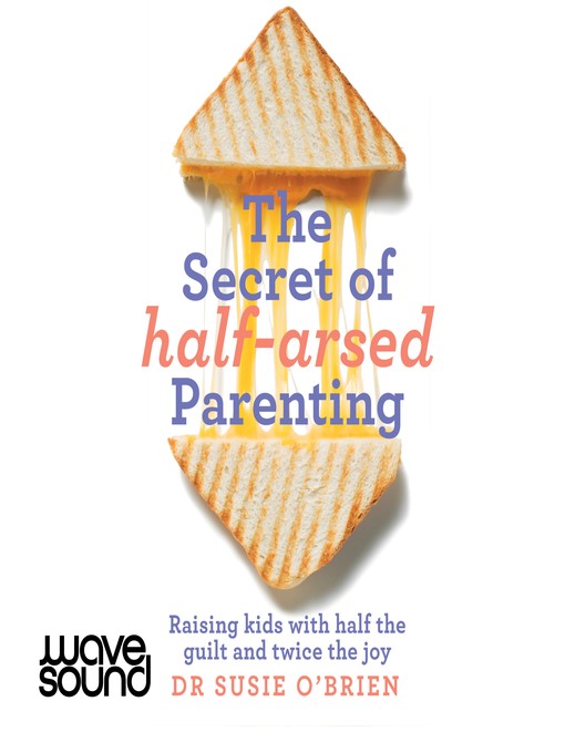 Title details for The Secret of Half-Arsed Parenting by Dr Susie O'Brien - Available